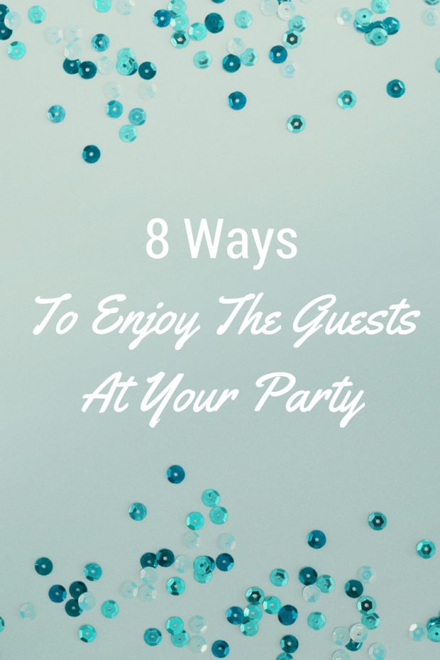 8 Ways to Enjoy The Guests at Your Party