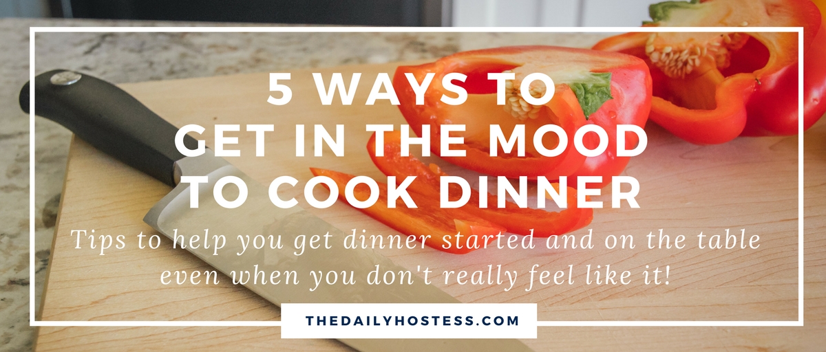 5 Ways to Get in the Mood to Cook Dinner